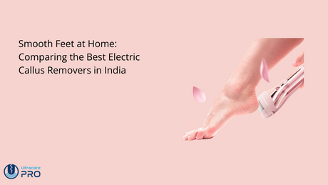Smooth Feet at Home: Comparing the Best Electric Callus Removers in India