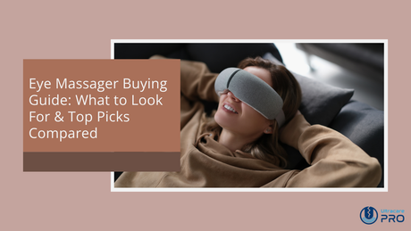 Eye Massager Buying Guide: What to Look For & Top Picks Compared