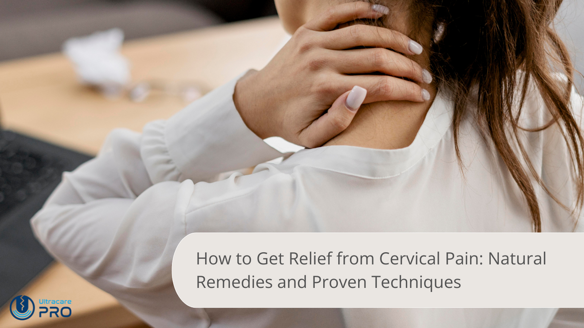 How to Get Relief from Cervical Pain – UltraCare PRO