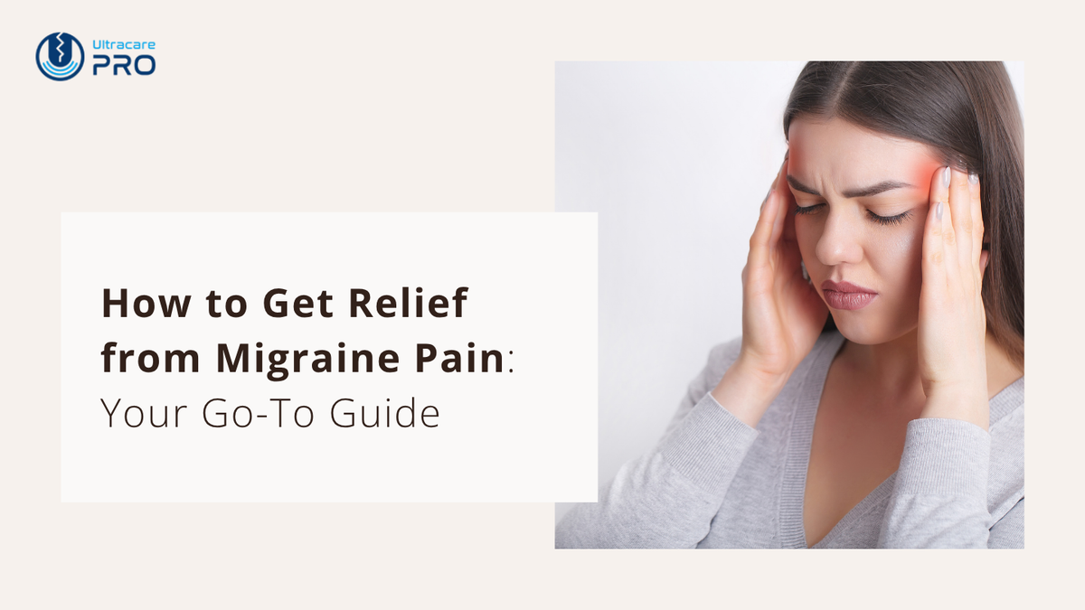 How to Get Relief from Migraine Pain: Best At-Home Methods – UltraCare PRO