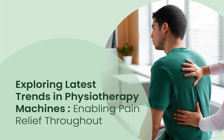 Exploring Latest Trends in Physiotherapy Machines: Enabling Pain Relief Throughout