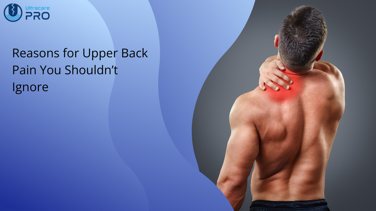 Ignoring Back Reasons for Upper Back Pain You Shouldn’t Ignore – UltraCare PRO