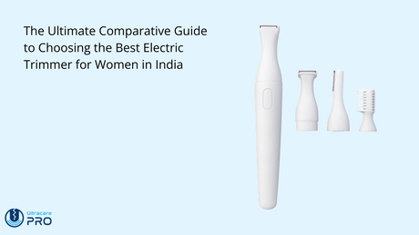 The Ultimate Comparative Guide to Choosing the Best Electric Trimmer for Women in India