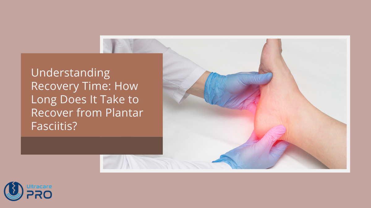 How Long Does It Take to Recover from Plantar Fasciitis? – UltraCare PRO